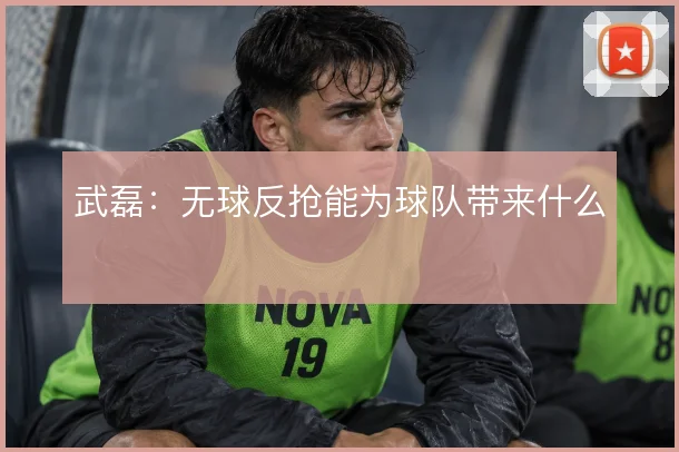 武磊:无球反抢能为球队带来什么
