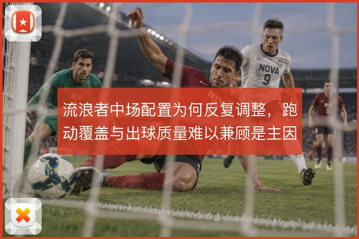 流浪者中场配置为何反复调整,跑动覆盖与出球质量难以兼顾是主因