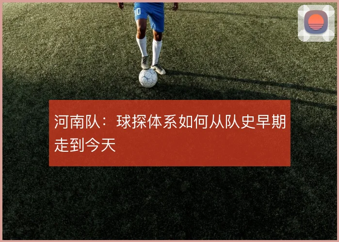 河南队：球探体系如何从队史早期走到今天